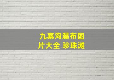 九寨沟瀑布图片大全 珍珠滩